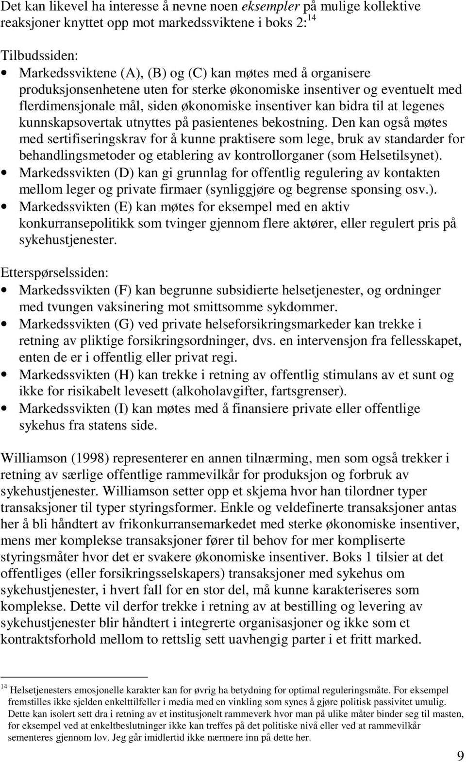 pasientenes bekostning. Den kan også møtes med sertifiseringskrav for å kunne praktisere som lege, bruk av standarder for behandlingsmetoder og etablering av kontrollorganer (som Helsetilsynet).