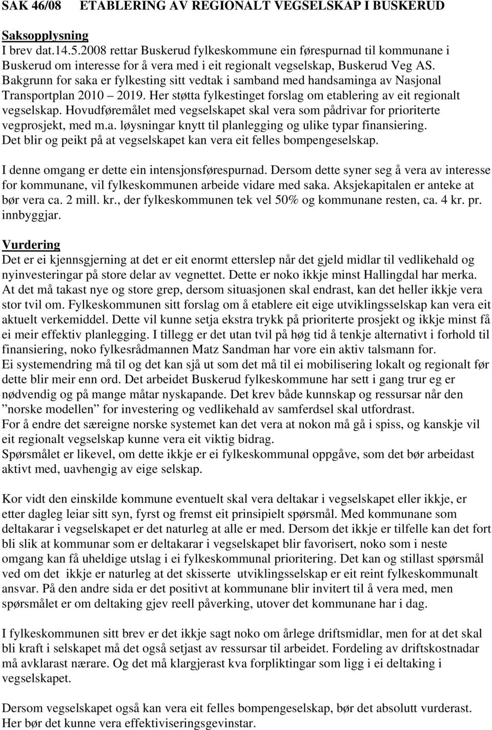 Bakgrunn for saka er fylkesting sitt vedtak i samband med handsaminga av Nasjonal Transportplan 2010 2019. Her støtta fylkestinget forslag om etablering av eit regionalt vegselskap.