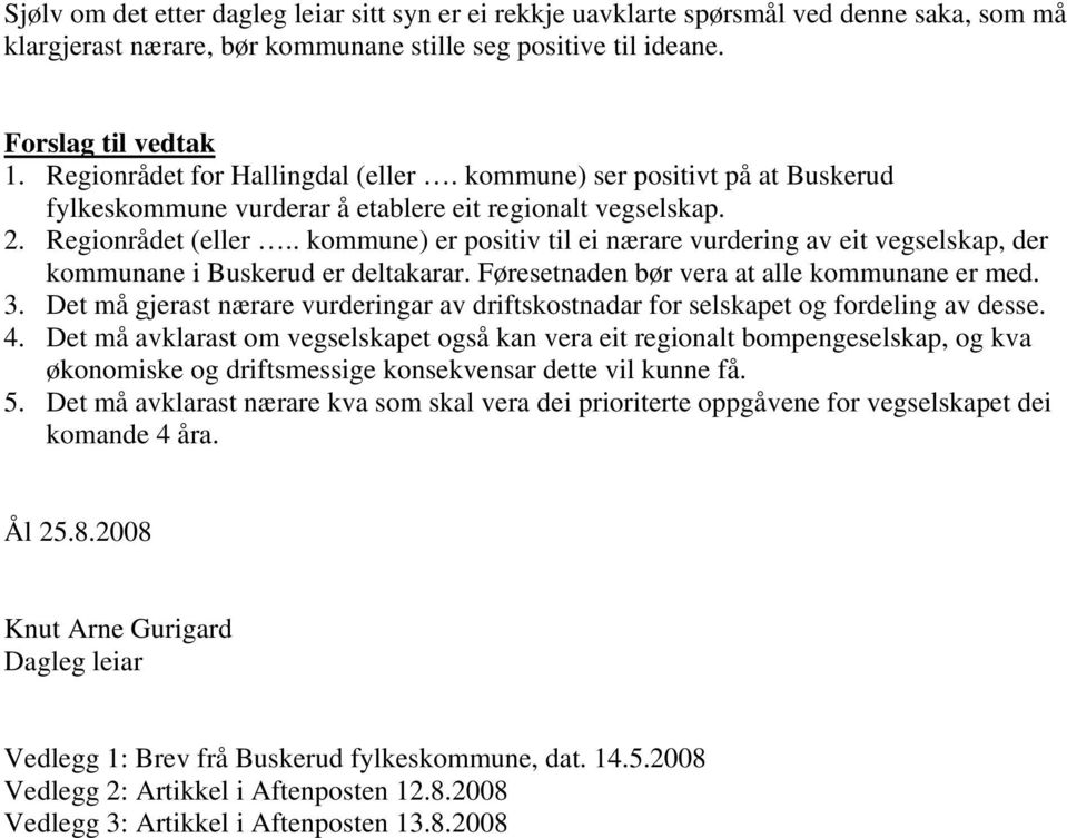 . kommune) er positiv til ei nærare vurdering av eit vegselskap, der kommunane i Buskerud er deltakarar. Føresetnaden bør vera at alle kommunane er med. 3.