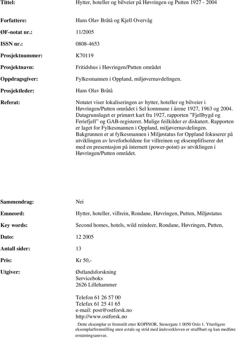 Hans Olav Bråtå Notatet viser lokaliseringen av hytter, hoteller og bilveier i Høvringen/Putten området i Sel kommune i årene 1927, 1963 og 2004.