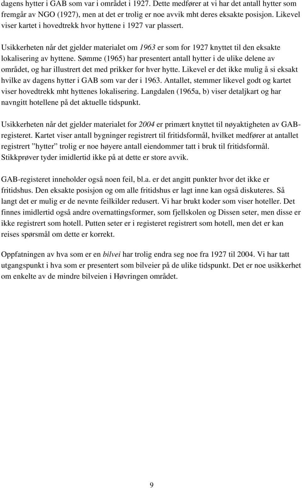 Sømme (1965) har presentert antall hytter i de ulike delene av området, og har illustrert det med prikker for hver hytte.