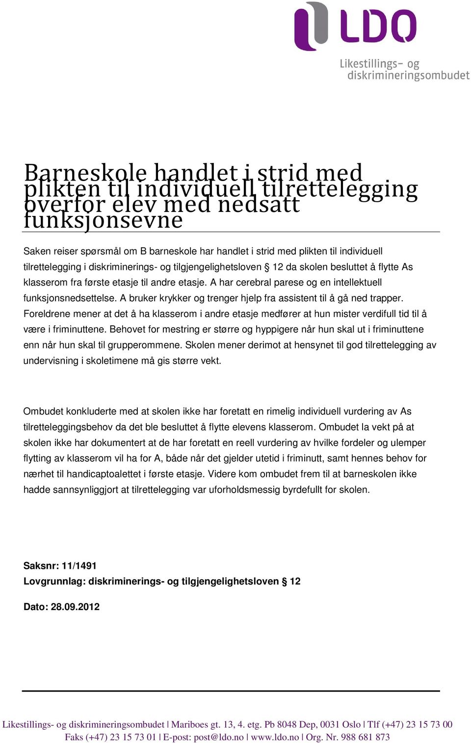 A har cerebral parese og en intellektuell funksjonsnedsettelse. A bruker krykker og trenger hjelp fra assistent til å gå ned trapper.