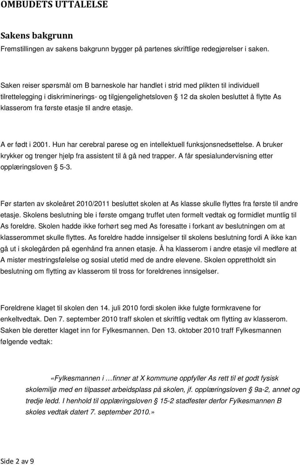 første etasje til andre etasje. A er født i 2001. Hun har cerebral parese og en intellektuell funksjonsnedsettelse. A bruker krykker og trenger hjelp fra assistent til å gå ned trapper.