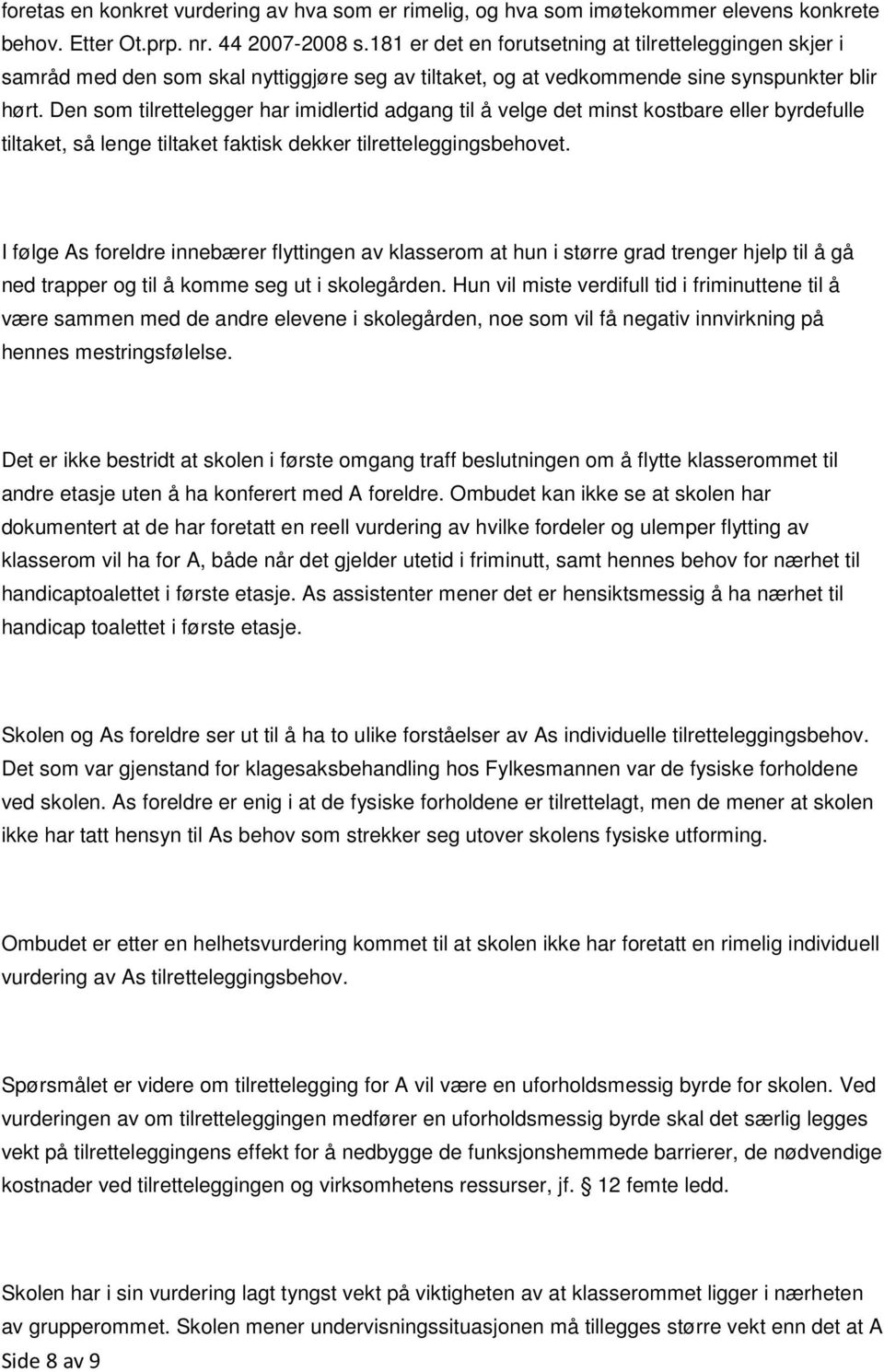 Den som tilrettelegger har imidlertid adgang til å velge det minst kostbare eller byrdefulle tiltaket, så lenge tiltaket faktisk dekker tilretteleggingsbehovet.