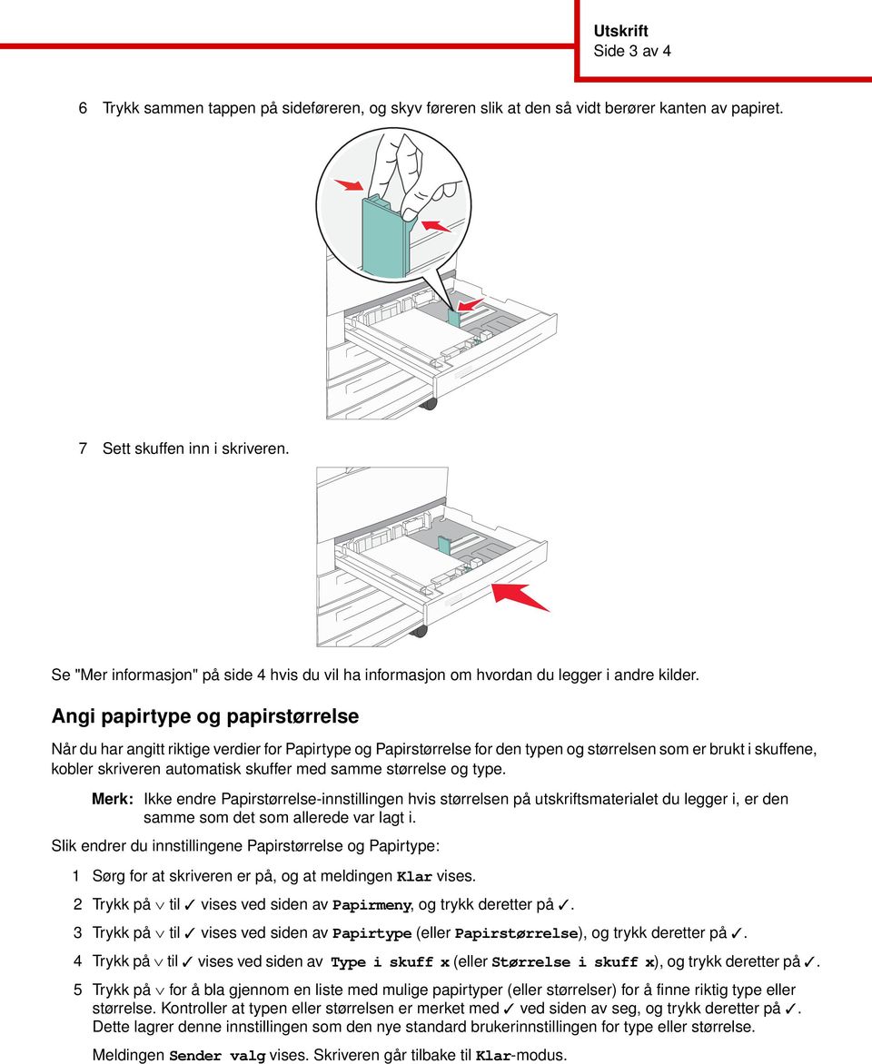 Angi papirtype og papirstørrelse Når du har angitt riktige verdier for Papirtype og Papirstørrelse for den typen og størrelsen som er brukt i skuffene, kobler skriveren automatisk skuffer med samme
