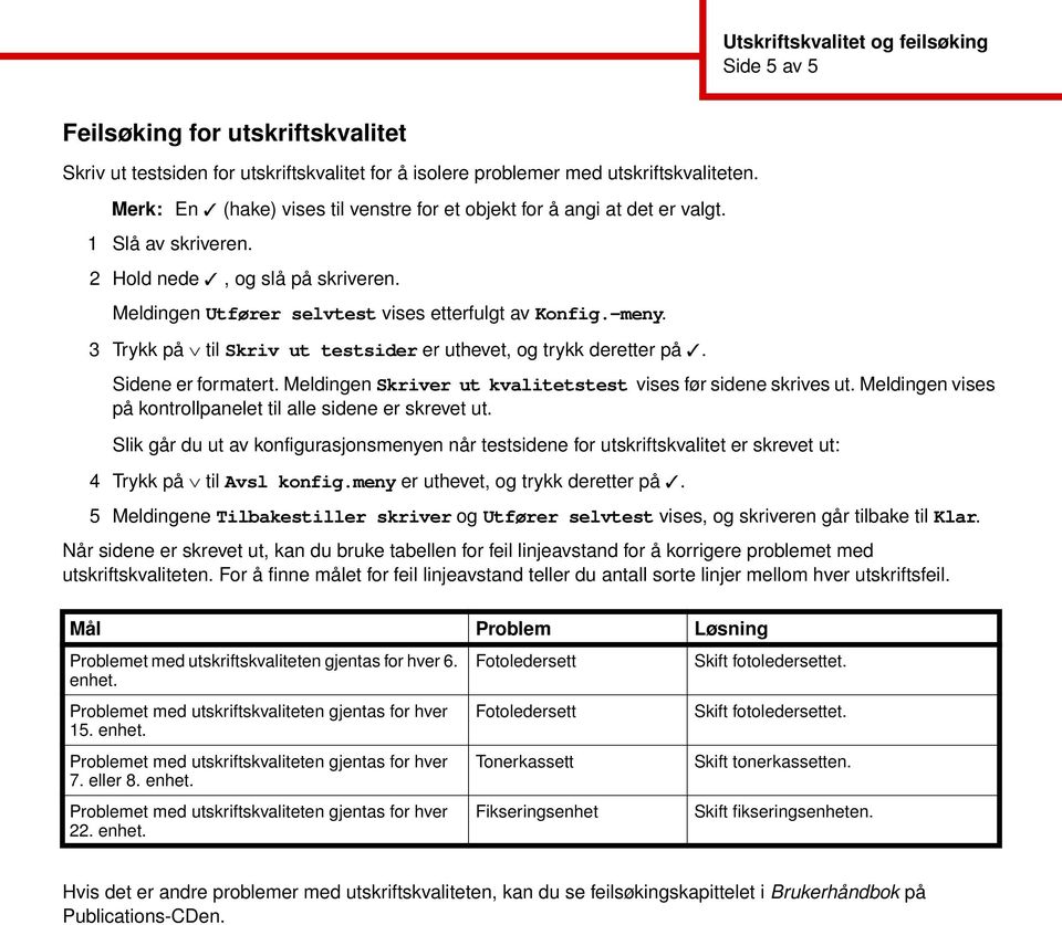 3 Trykk på til Skriv ut testsider er uthevet, og trykk deretter på. Sidene er formatert. Meldingen Skriver ut kvalitetstest vises før sidene skrives ut.