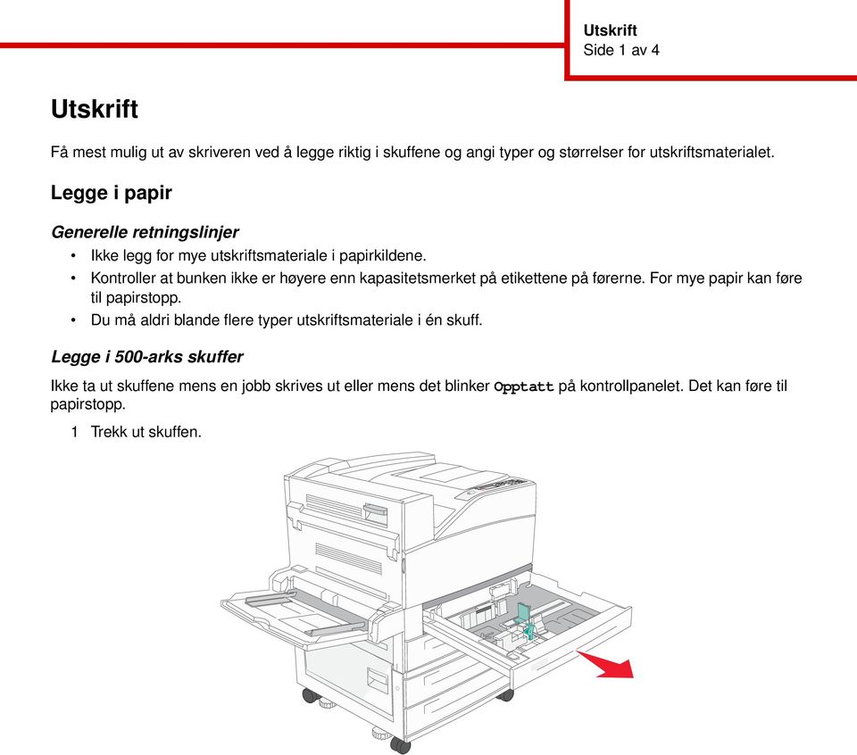 Kontroller at bunken ikke er høyere enn kapasitetsmerket på etikettene på førerne. For mye papir kan føre til papirstopp.