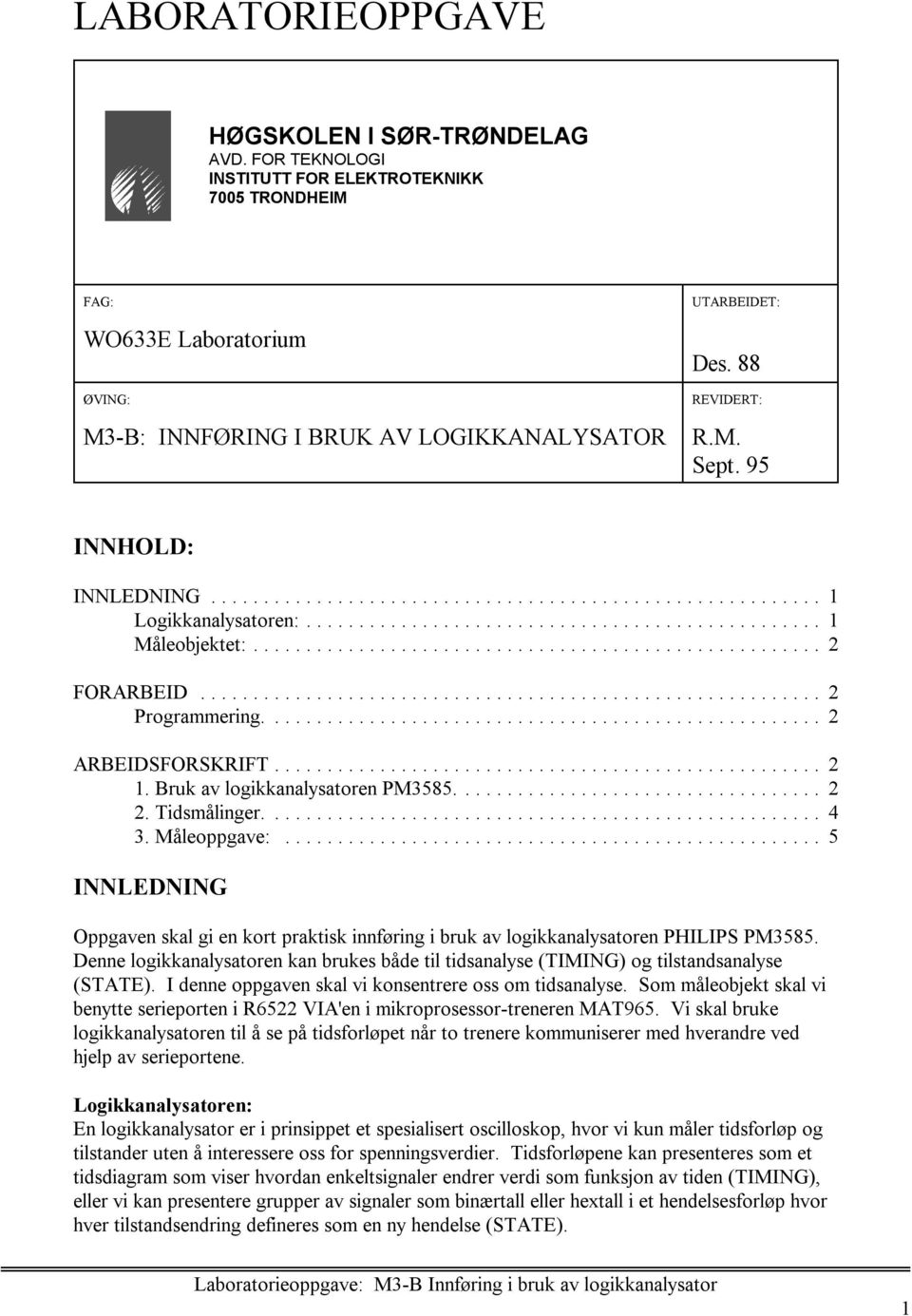 Tidsmålinger.... 4 3. Måleoppgave:... 5 INNLEDNING Oppgaven skal gi en kort praktisk innføring i bruk av logikkanalysatoren PHILIPS PM3585.