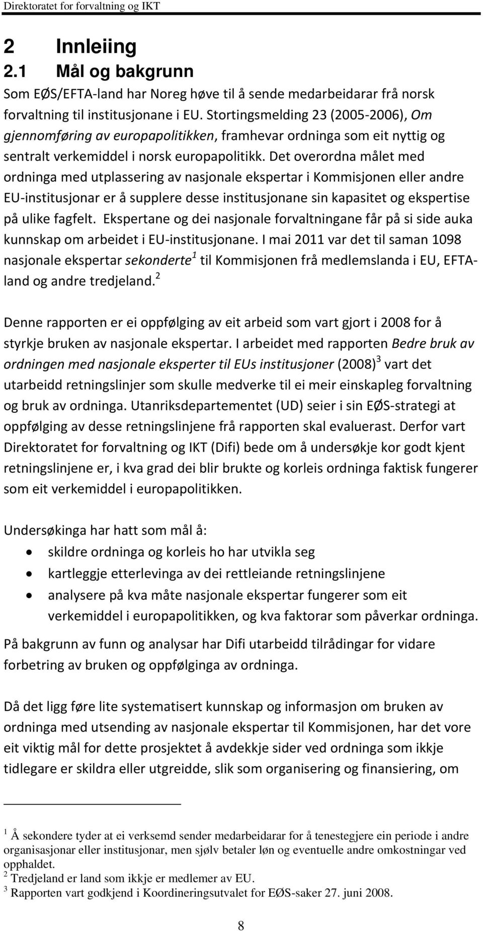 Det overordna målet med ordninga med utplassering av nasjonale ekspertar i Kommisjonen eller andre EU institusjonar er å supplere desse institusjonane sin kapasitet og ekspertise på ulike fagfelt.