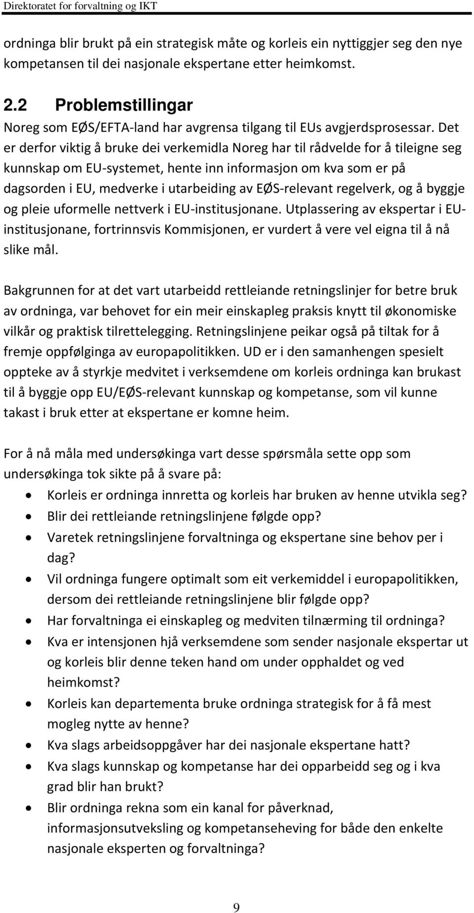 Det er derfor viktig å bruke dei verkemidla Noreg har til rådvelde for å tileigne seg kunnskap om EU systemet, hente inn informasjon om kva som er på dagsorden i EU, medverke i utarbeiding av EØS