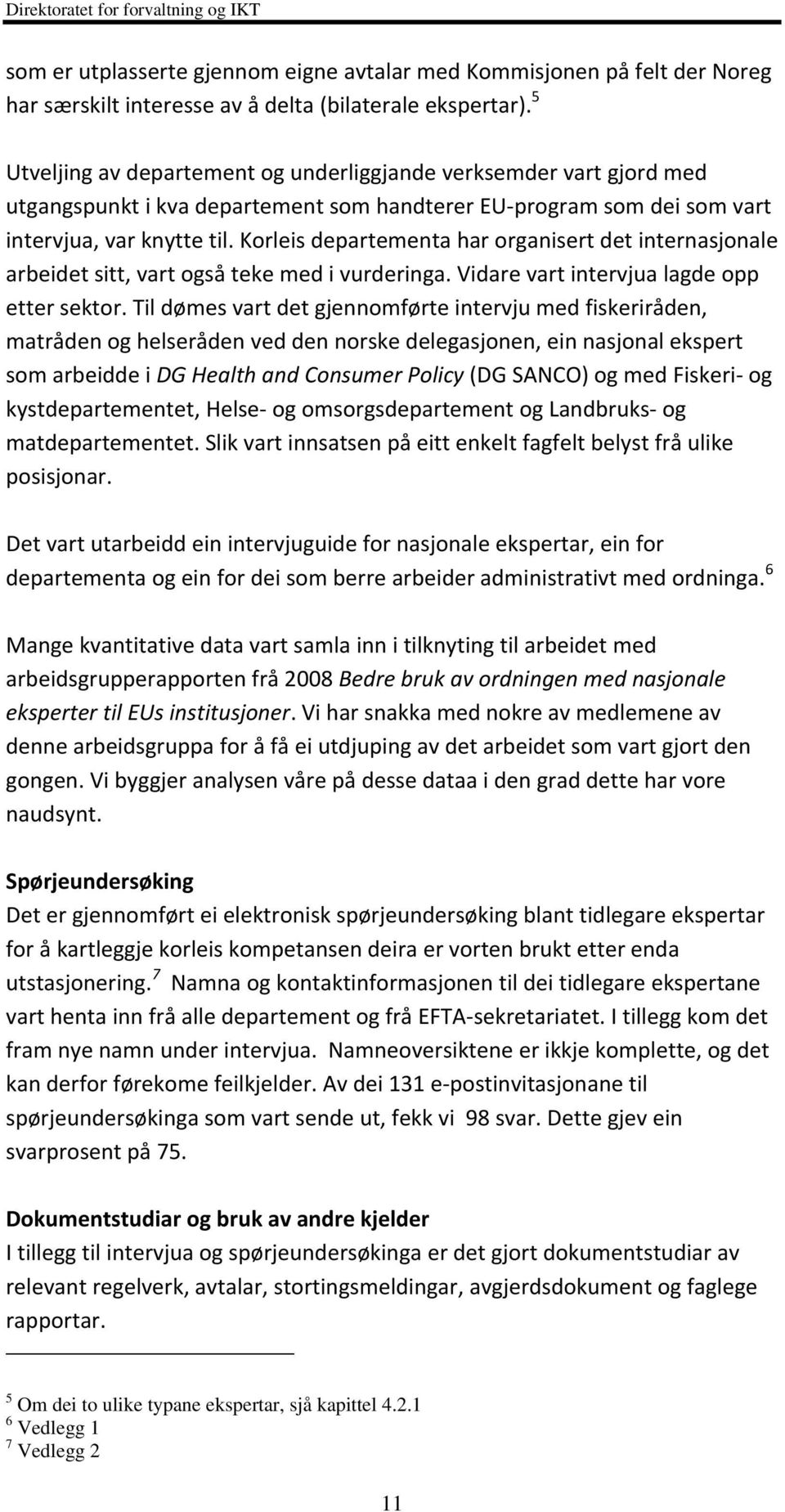 Korleis departementa har organisert det internasjonale arbeidet sitt, vart også teke med i vurderinga. Vidare vart intervjua lagde opp etter sektor.