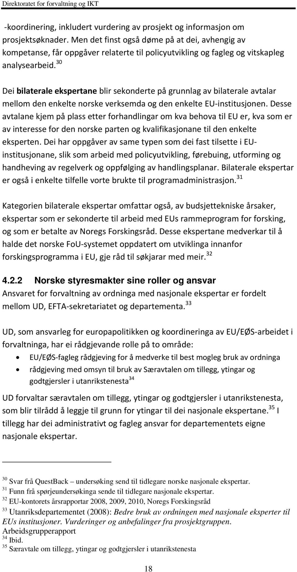 30 Dei bilaterale ekspertane blir sekonderte på grunnlag av bilaterale avtalar mellom den enkelte norske verksemda og den enkelte EU institusjonen.