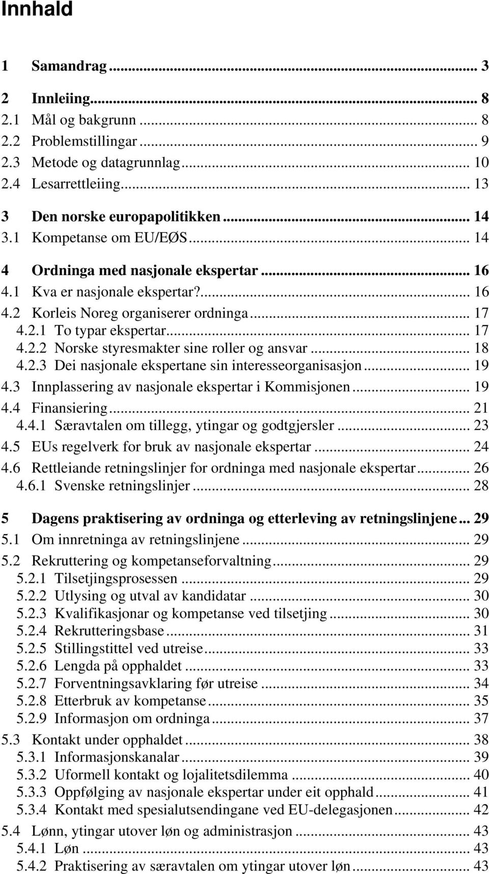 .. 18 4.2.3 Dei nasjonale ekspertane sin interesseorganisasjon... 19 4.3 Innplassering av nasjonale ekspertar i Kommisjonen... 19 4.4 Finansiering... 21 4.4.1 Særavtalen om tillegg, ytingar og godtgjersler.