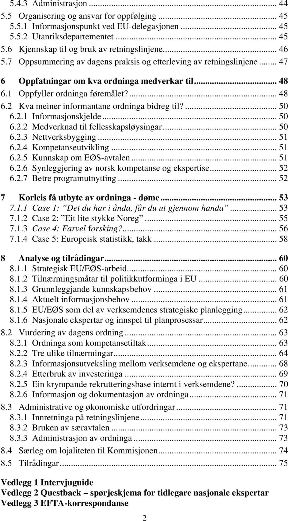 ... 50 6.2.1 Informasjonskjelde... 50 6.2.2 Medverknad til fellesskapsløysingar... 50 6.2.3 Nettverksbygging... 51 6.2.4 Kompetanseutvikling... 51 6.2.5 Kunnskap om EØS-avtalen... 51 6.2.6 Synleggjering av norsk kompetanse og ekspertise.