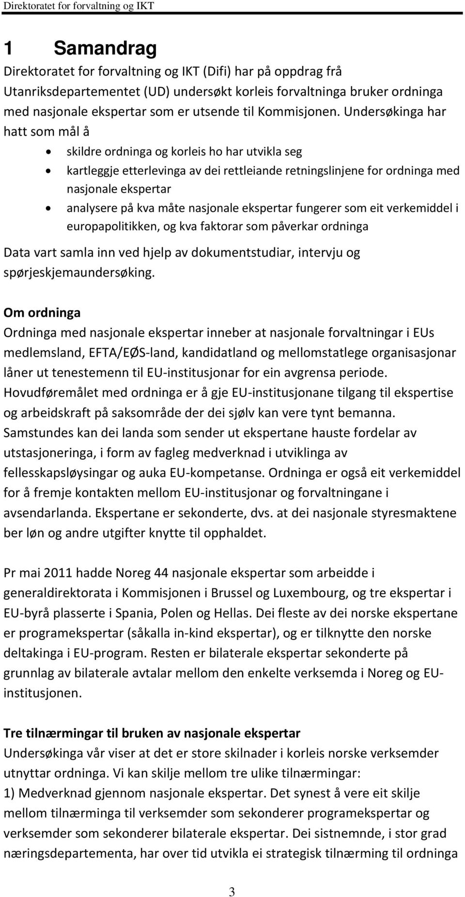 Undersøkinga har hatt som mål å skildre ordninga og korleis ho har utvikla seg kartleggje etterlevinga av dei rettleiande retningslinjene for ordninga med nasjonale ekspertar analysere på kva måte