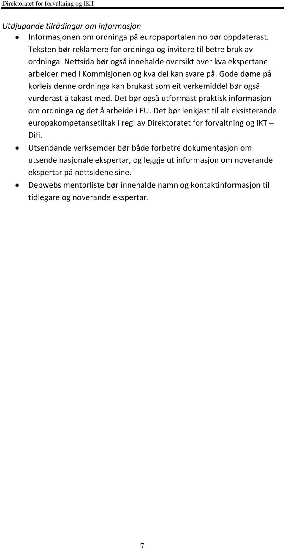 Gode døme på korleis denne ordninga kan brukast som eit verkemiddel bør også vurderast å takast med. Det bør også utformast praktisk informasjon om ordninga og det å arbeide i EU.