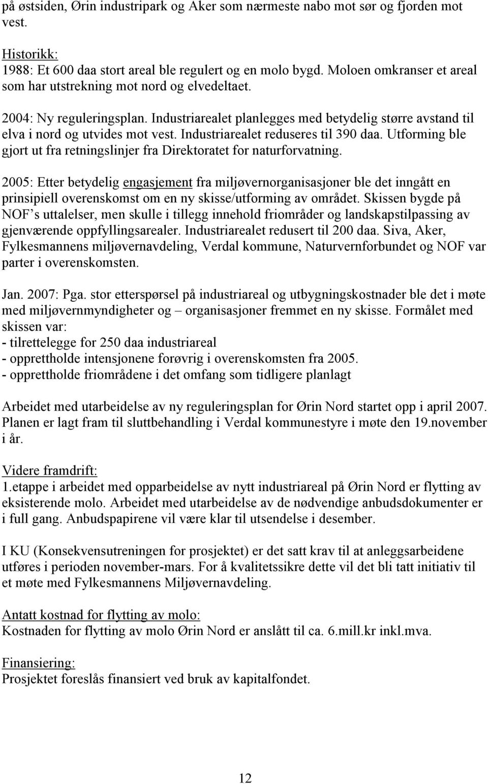 Industriarealet reduseres til 390 daa. Utforming ble gjort ut fra retningslinjer fra Direktoratet for naturforvatning.