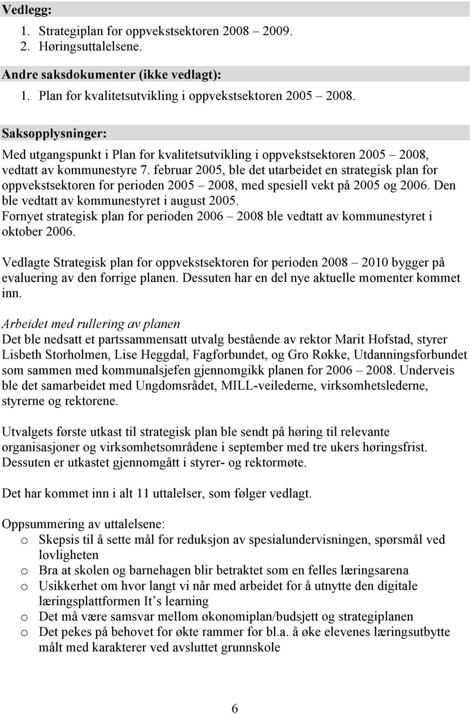 februar 2005, ble det utarbeidet en strategisk plan for oppvekstsektoren for perioden 2005 2008, med spesiell vekt på 2005 og 2006. Den ble vedtatt av kommunestyret i august 2005.