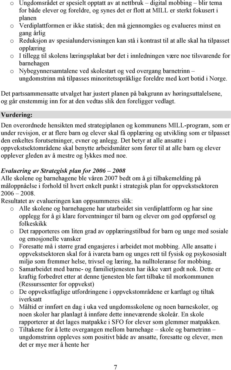 innledningen være noe tilsvarende for barnehagen o Nybegynnersamtalene ved skolestart og ved overgang barnetrinn ungdomstrinn må tilpasses minoritetsspråklige foreldre med kort botid i Norge.