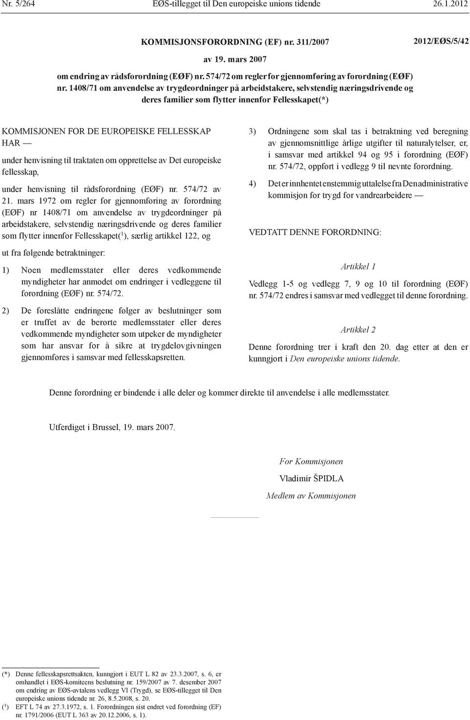 1408/71 om anvendelse av trygdeordninger på arbeidstakere, selvstendig næringsdrivende og deres familier som flytter innenfor Fellesskapet(*) KOMMISJONEN FOR DE EUROPEISKE FELLESSKAP HAR under