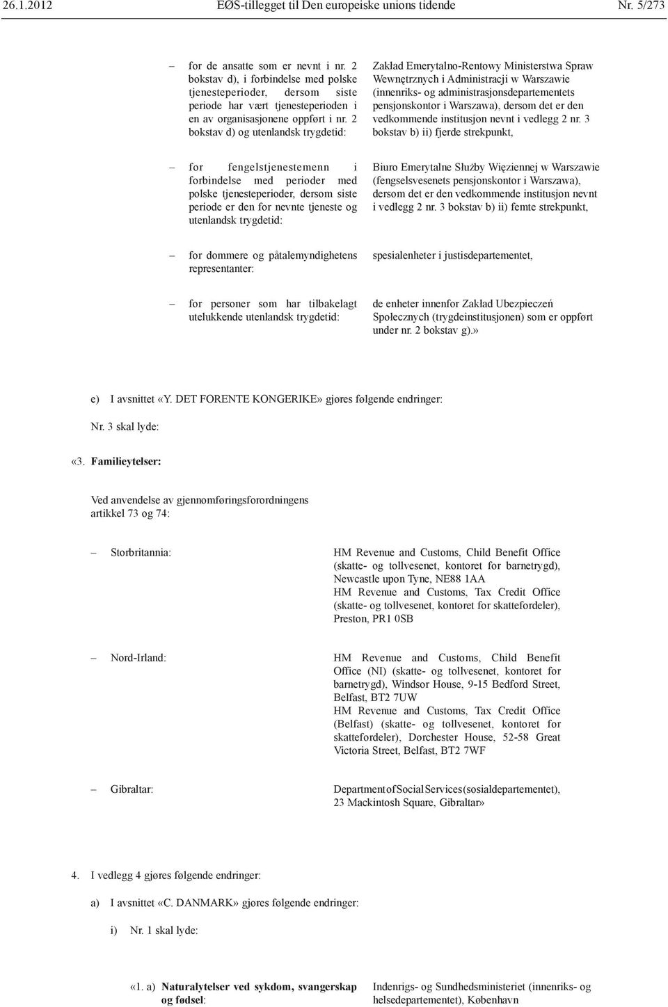 2 bokstav d) og utenlandsk trygdetid: Zakład Emerytalno-Rentowy Ministerstwa Spraw Wewnętrznych i Administracji w Warszawie (innenriks og administrasjonsdepartementets pensjonskontor i Warszawa),