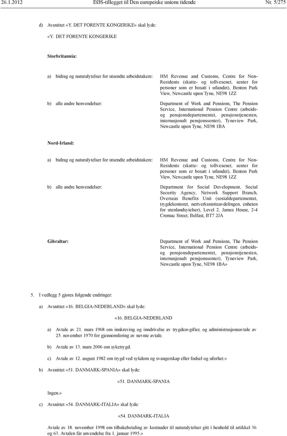 bosatt i utlandet), Benton Park View, Newcastle upon Tyne, NE98 1ZZ b) alle andre henvendelser: Department of Work and Pensions, The Pension Service, International Pension Centre (arbeidsog