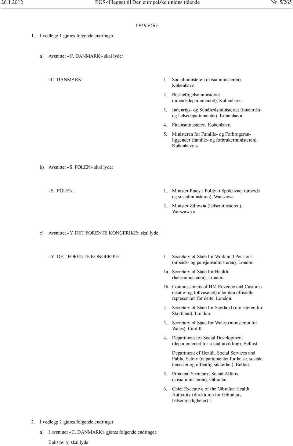 Finansministeren, København. 5. Ministeren for Familie og Forbrugeranliggender (familie og forbrukerministeren), København.» b) Avsnittet «S. POLEN» skal lyde: «S. POLEN: 1.