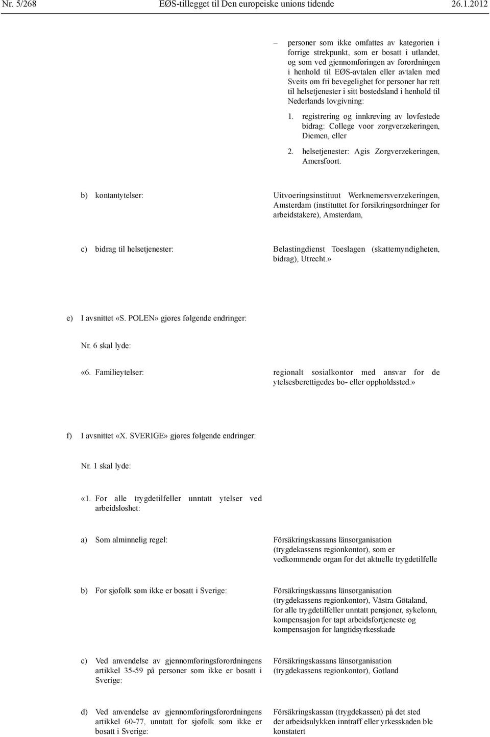 bevegelighet for personer har rett til helsetjenester i sitt bostedsland i henhold til Nederlands lovgivning: 1.