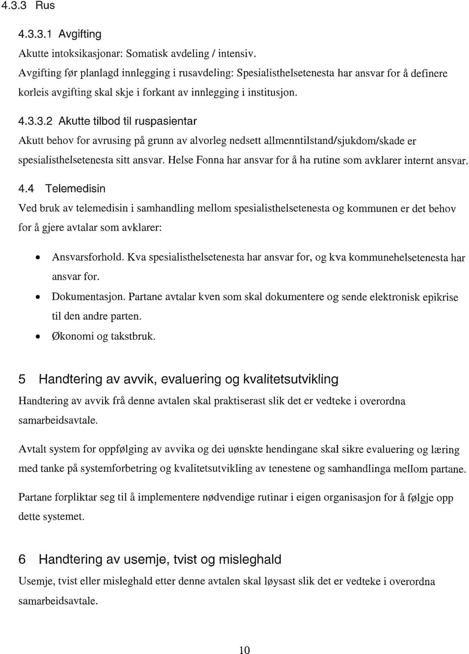 3.2 Akutte tilbod til ruspasientar Akutt behov for avrusing på grunn av alvorleg nedsett allmenntilstand/sjukdonilskade er spesialisthelsetenesta sitt ansvar.