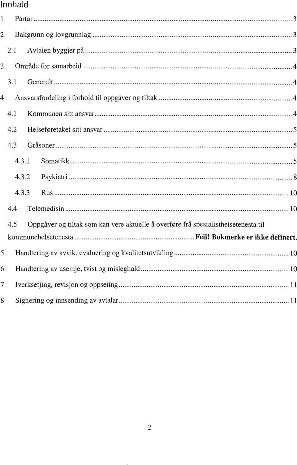 3.2 Psykiatri 8 4.3.3 Rus 10 4.4 Telemedisin 10 4.5 Oppgåver og tiltak som kan vere aktuelle å overføre frå spesialisthelsetenesta til kommunehelsetenesta Feil!