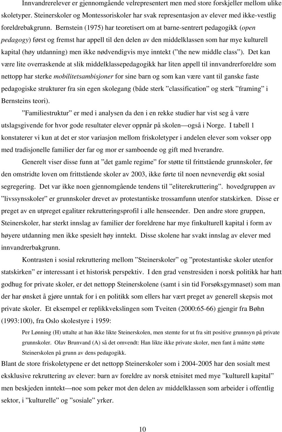 Bernstein (1975) har teoretisert om at barne-sentrert pedagogikk (open pedagogy) først og fremst har appell til den delen av den middelklassen som har mye kulturell kapital (høy utdanning) men ikke