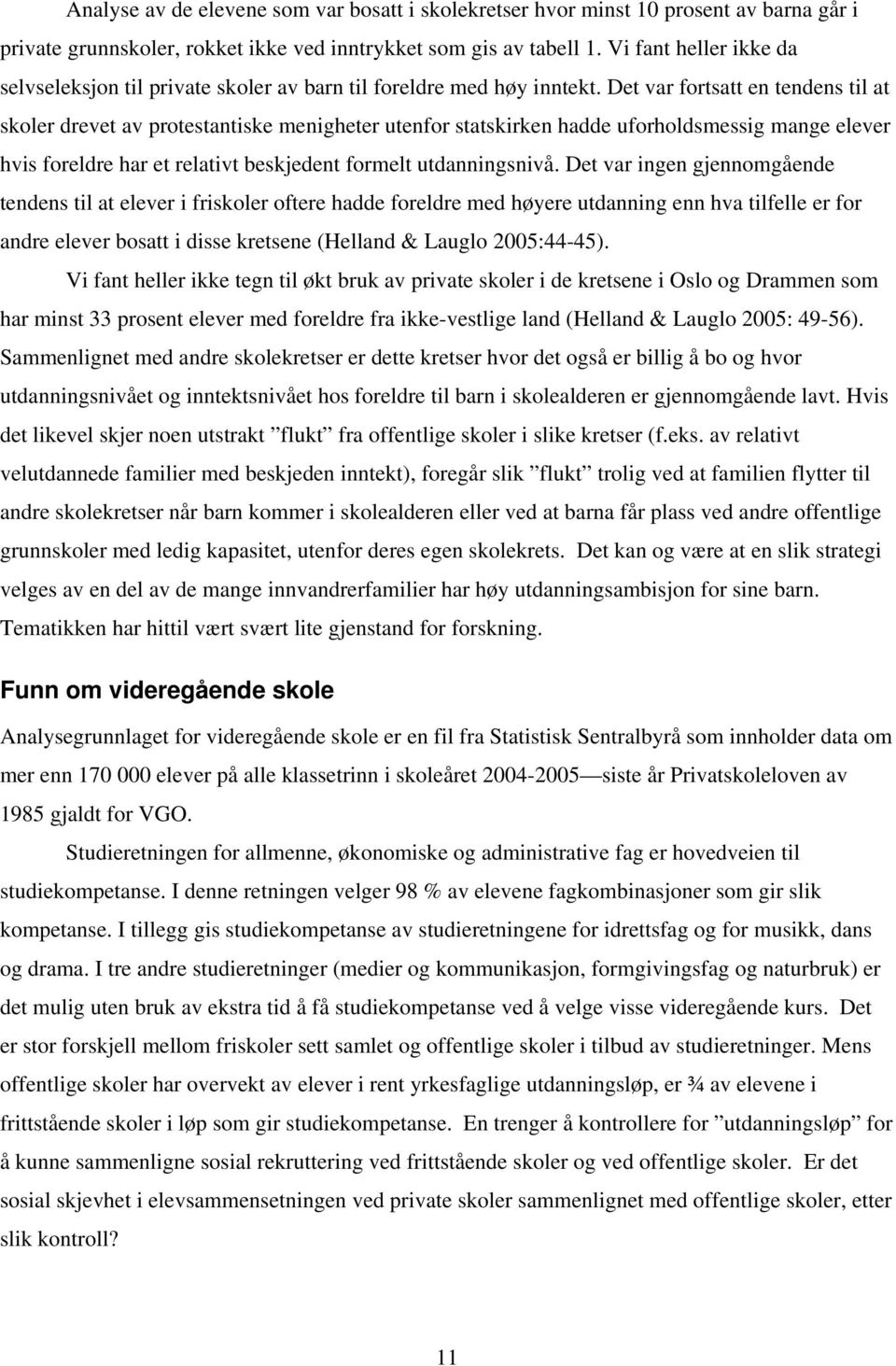 Det var fortsatt en tendens til at skoler drevet av protestantiske menigheter utenfor statskirken hadde uforholdsmessig mange elever hvis foreldre har et relativt beskjedent formelt utdanningsnivå.