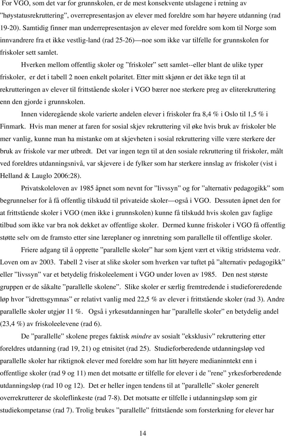 samlet. Hverken mellom offentlig skoler og friskoler sett samlet--eller blant de ulike typer friskoler, er det i tabell 2 noen enkelt polaritet.