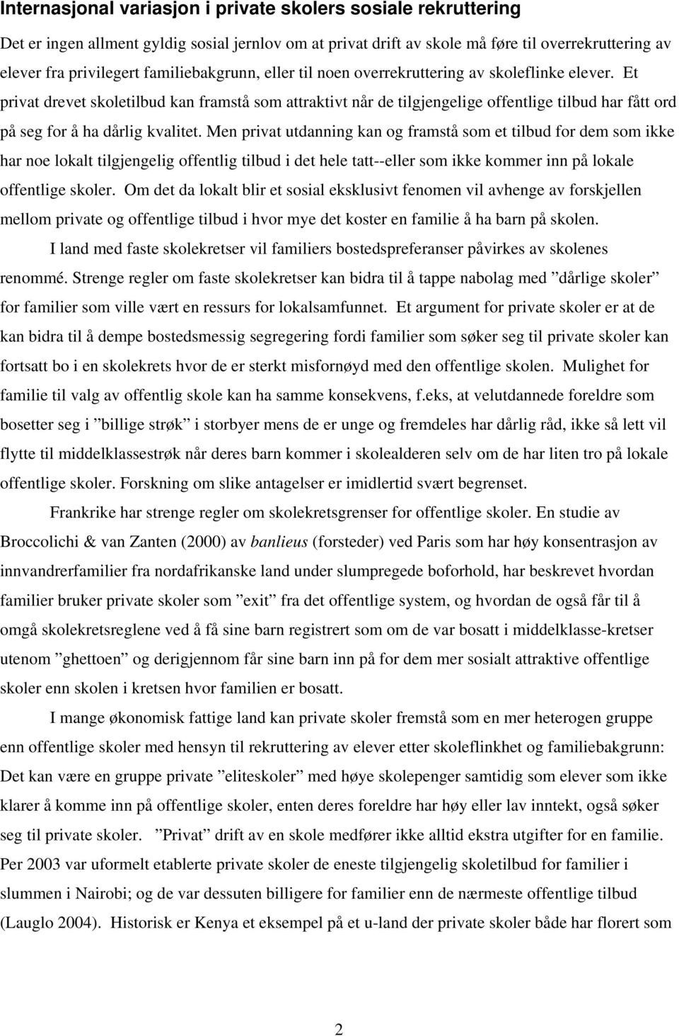 Et privat drevet skoletilbud kan framstå som attraktivt når de tilgjengelige offentlige tilbud har fått ord på seg for å ha dårlig kvalitet.