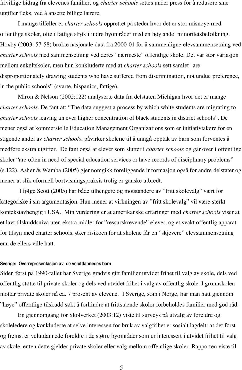 Hoxby (2003: 57-58) brukte nasjonale data fra 2000-01 for å sammenligne elevsammensetning ved charter schools med sammensetning ved deres nærmeste offentlige skole.