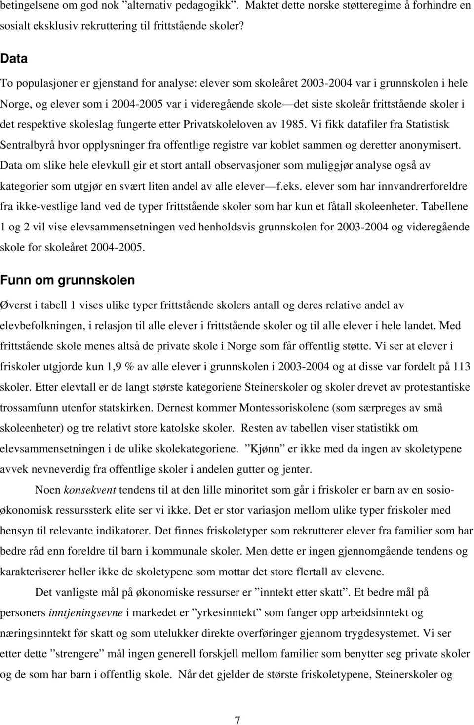 i det respektive skoleslag fungerte etter Privatskoleloven av 1985. Vi fikk datafiler fra Statistisk Sentralbyrå hvor opplysninger fra offentlige registre var koblet sammen og deretter anonymisert.