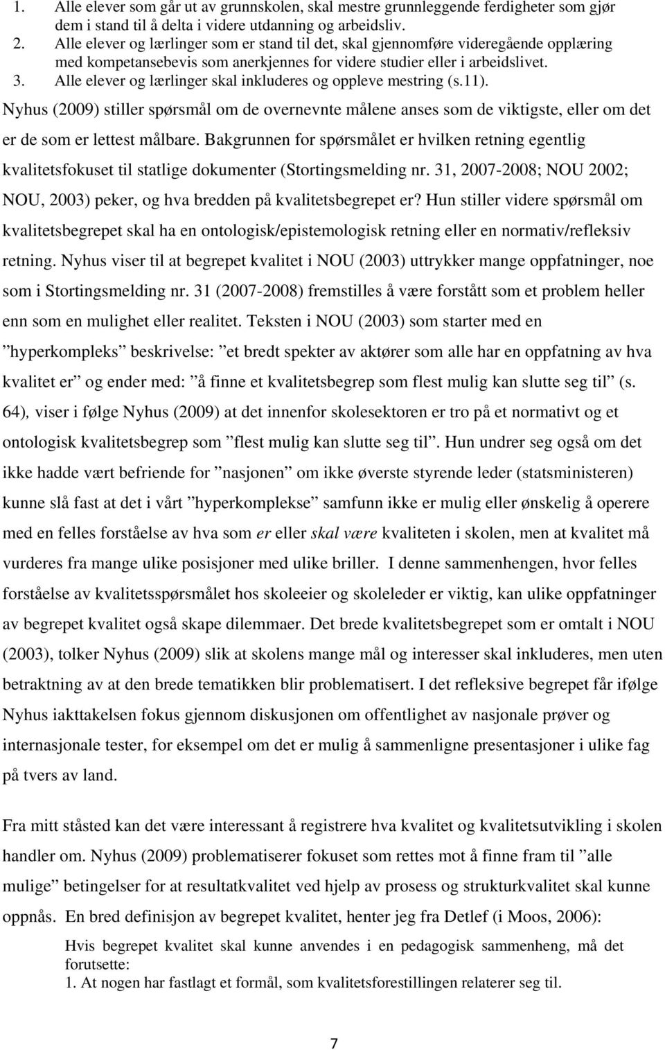 Alle elever og lærlinger skal inkluderes og oppleve mestring (s.11). Nyhus (2009) stiller spørsmål om de overnevnte målene anses som de viktigste, eller om det er de som er lettest målbare.