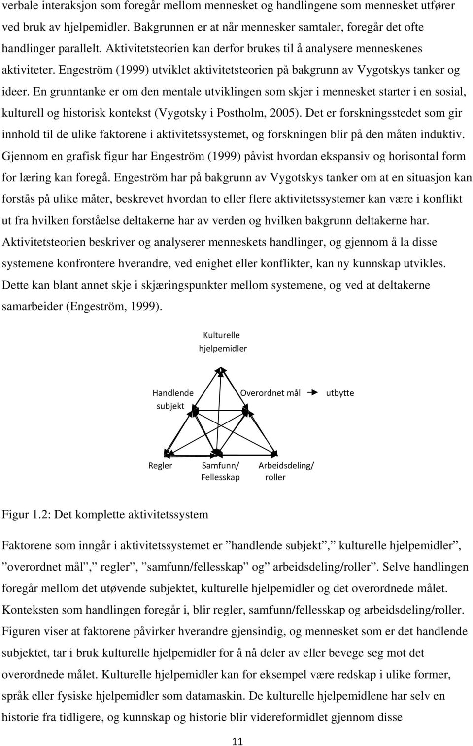 En grunntanke er om den mentale utviklingen som skjer i mennesket starter i en sosial, kulturell og historisk kontekst (Vygotsky i Postholm, 2005).