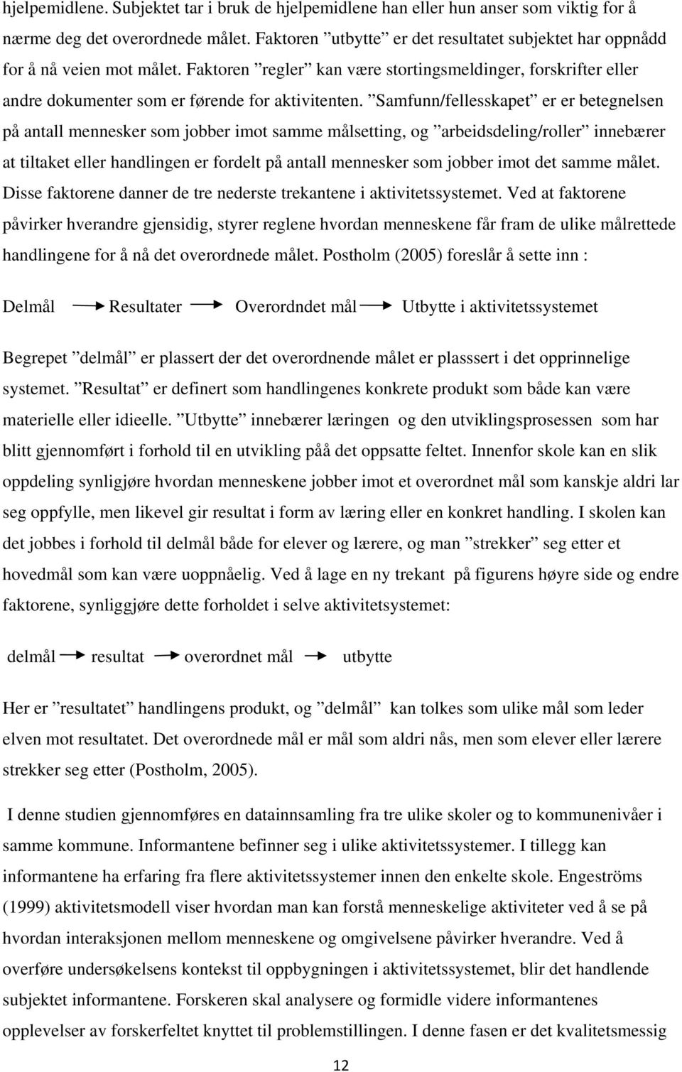 Samfunn/fellesskapet er er betegnelsen på antall mennesker som jobber imot samme målsetting, og arbeidsdeling/roller innebærer at tiltaket eller handlingen er fordelt på antall mennesker som jobber