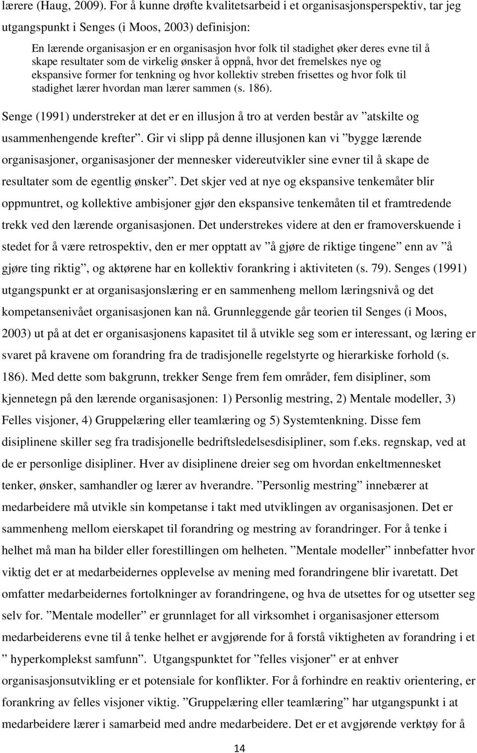 evne til å skape resultater som de virkelig ønsker å oppnå, hvor det fremelskes nye og ekspansive former for tenkning og hvor kollektiv streben frisettes og hvor folk til stadighet lærer hvordan man