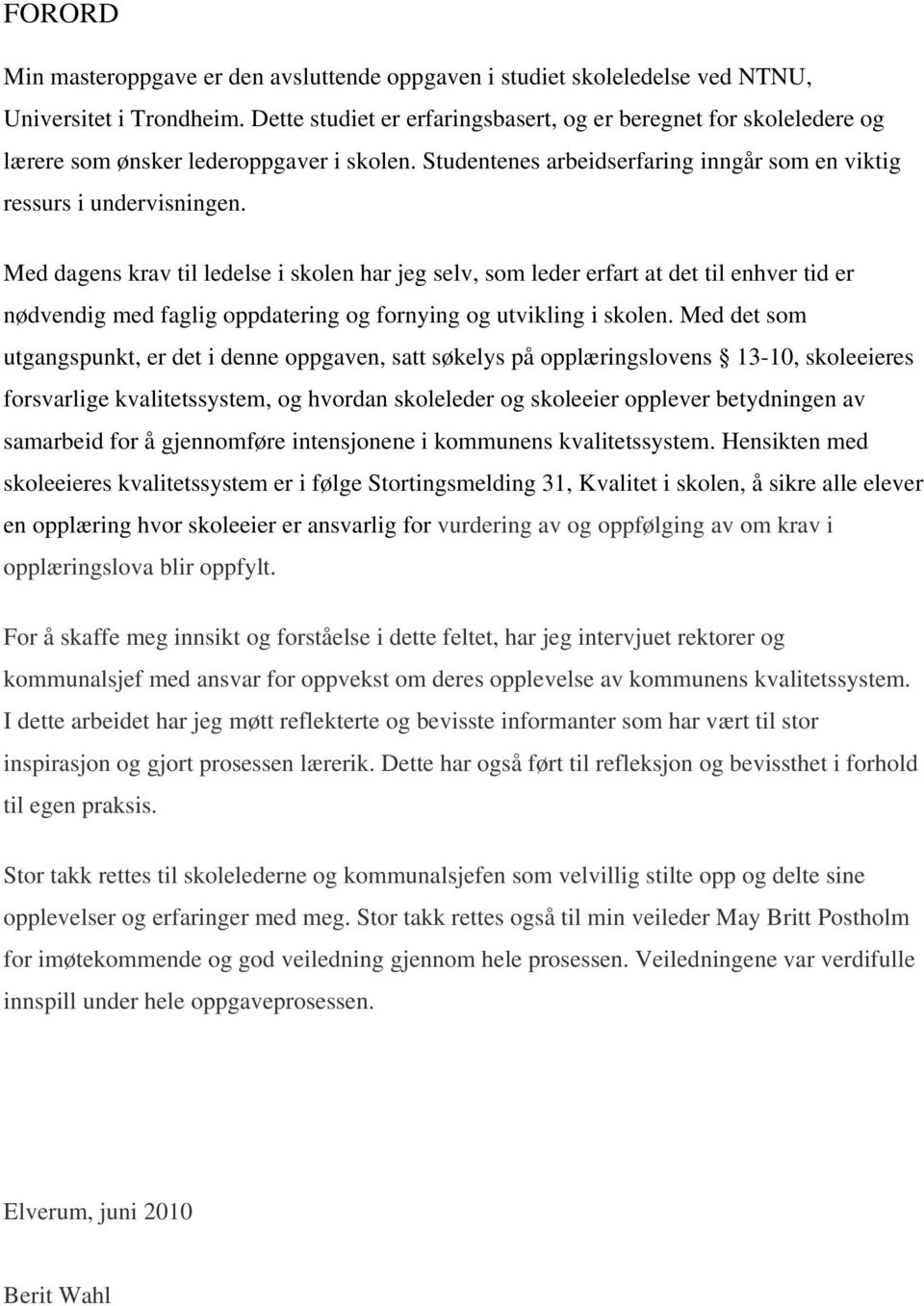 Med dagens krav til ledelse i skolen har jeg selv, som leder erfart at det til enhver tid er nødvendig med faglig oppdatering og fornying og utvikling i skolen.