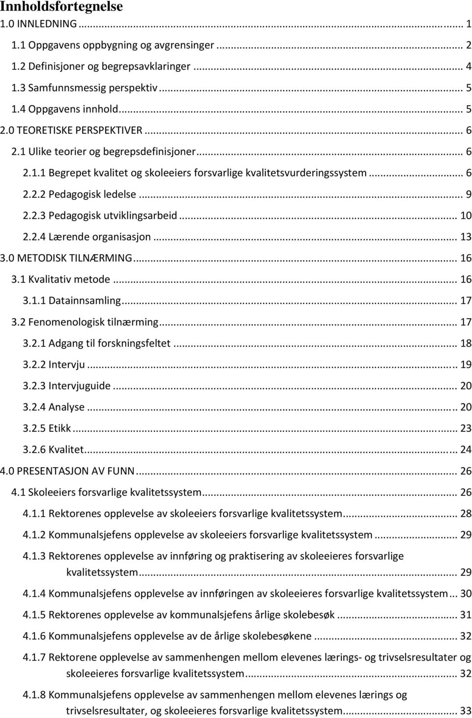 .. 10 2.2.4 Lærende organisasjon... 13 3.0 METODISK TILNÆRMING... 16 3.1 Kvalitativ metode... 16 3.1.1 Datainnsamling... 17 3.2 Fenomenologisk tilnærming... 17 3.2.1 Adgang til forskningsfeltet... 18 3.