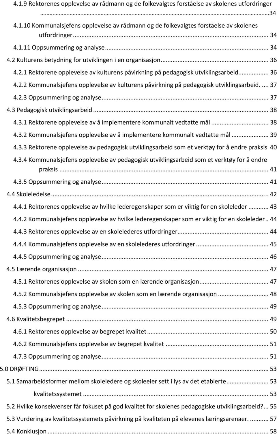 ... 37 4.2.3 Oppsummering og analyse... 37 4.3 Pedagogisk utviklingsarbeid... 38 4.3.1 Rektorene opplevelse av å implementere kommunalt vedtatte mål... 38 4.3.2 Kommunalsjefens opplevelse av å implementere kommunalt vedtatte mål.