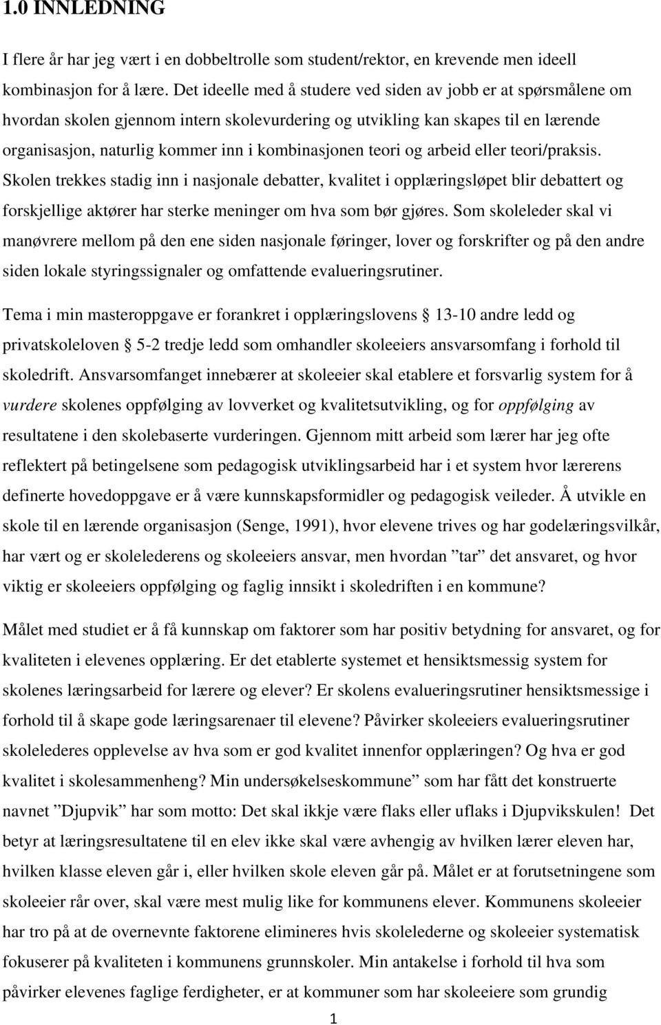 teori og arbeid eller teori/praksis. Skolen trekkes stadig inn i nasjonale debatter, kvalitet i opplæringsløpet blir debattert og forskjellige aktører har sterke meninger om hva som bør gjøres.