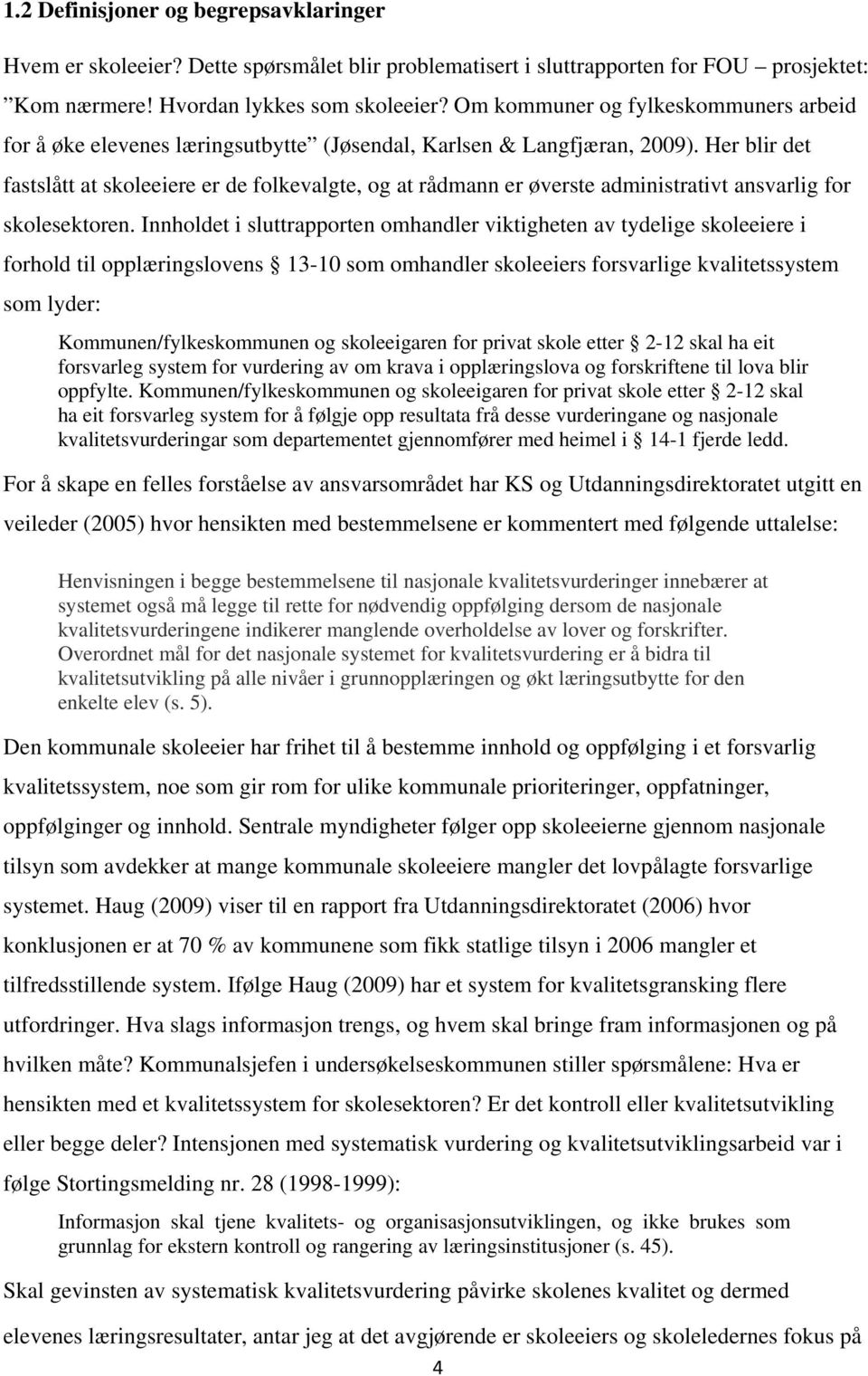 Her blir det fastslått at skoleeiere er de folkevalgte, og at rådmann er øverste administrativt ansvarlig for skolesektoren.