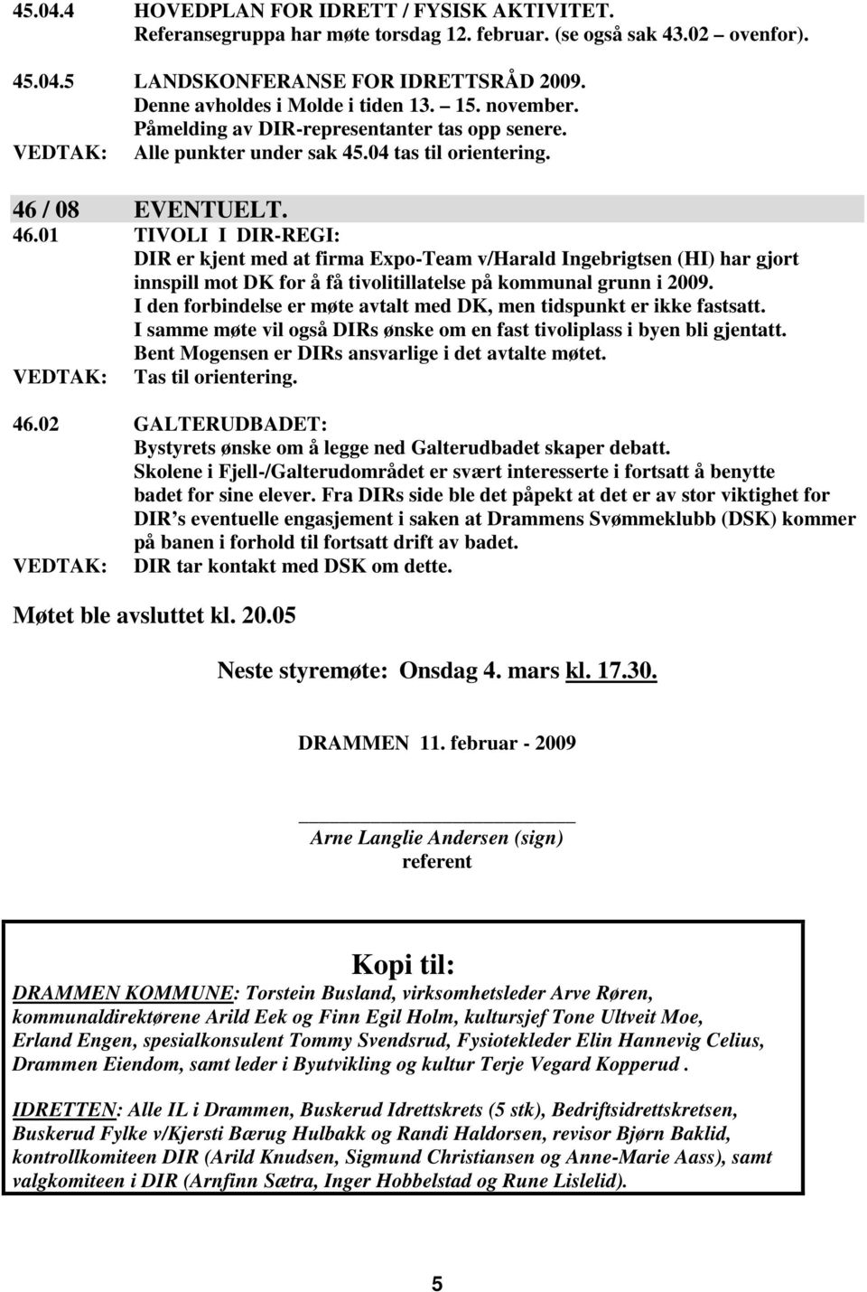 / 08 EVENTUELT. 46.01 TIVOLI I DIR-REGI: DIR er kjent med at firma Expo-Team v/harald Ingebrigtsen (HI) har gjort innspill mot DK for å få tivolitillatelse på kommunal grunn i 2009.