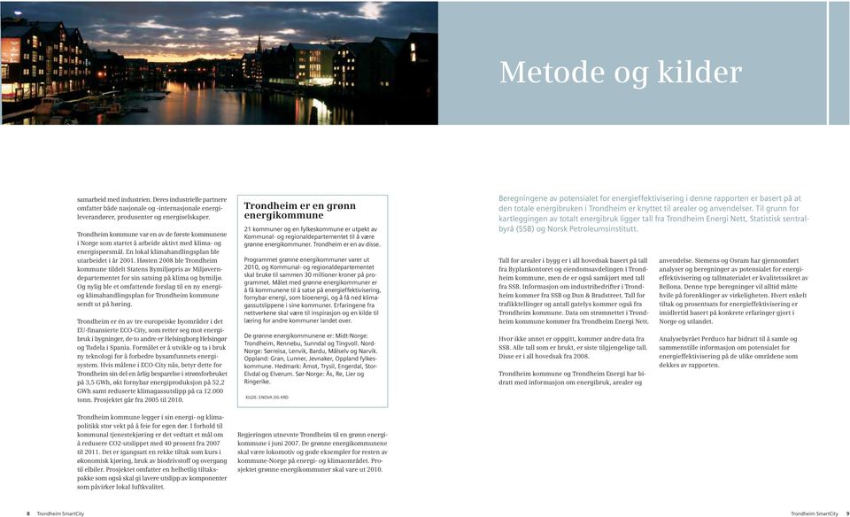 Høsten 2008 ble Trondheim kommune tildelt Statens Bymiljøpris av Miljøverndepartementet for sin satsing på klima og bymiljø.