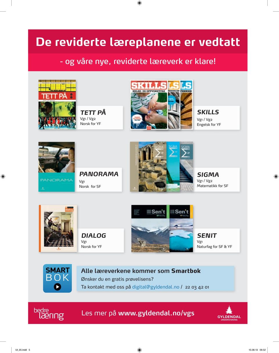 Matematikk for SF DIALOG Vg1 Norsk for YF SENIT Vg1 Naturfag for SF & YF Alle læreverkene kommer som Smartbok