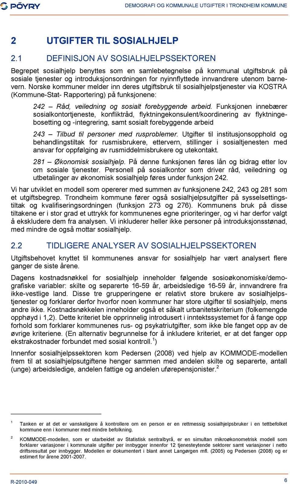 barnevern. Norske kommuner melder inn deres utgiftsbruk til sosialhjelpstjenester via KOSTRA (Kommune-Stat- Rapportering) på funksjonene: 242 Råd, veiledning og sosialt forebyggende arbeid.