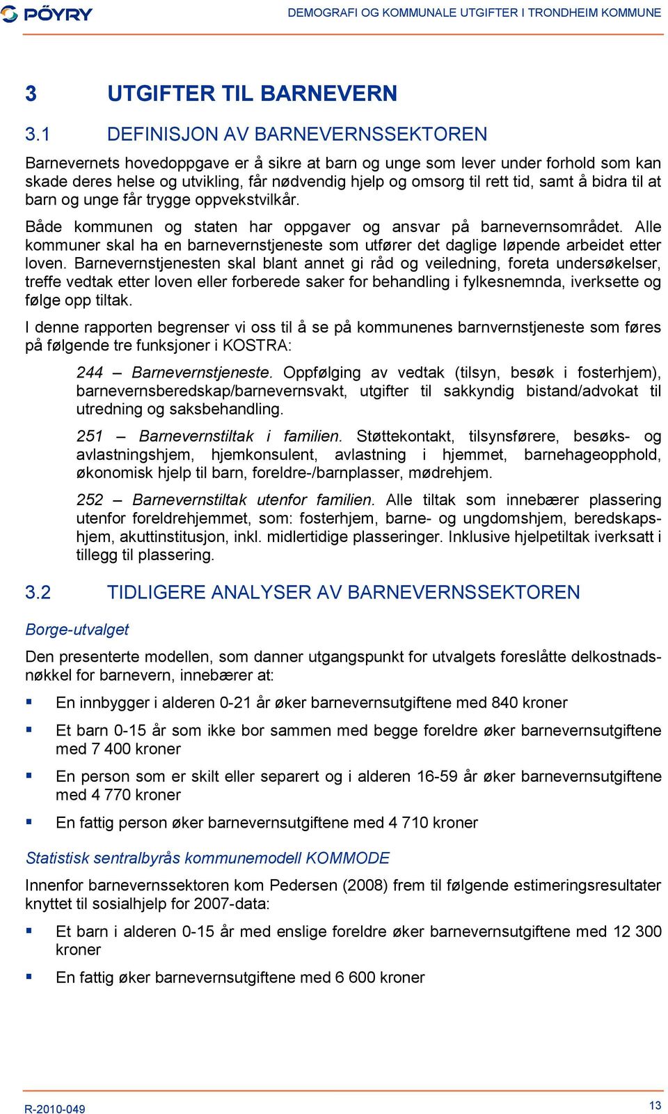 samt å bidra til at barn og unge får trygge oppvekstvilkår. Både kommunen og staten har oppgaver og ansvar på barnevernsområdet.